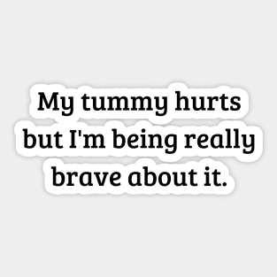 my tummy hurts but i'm being really brave about it Sticker